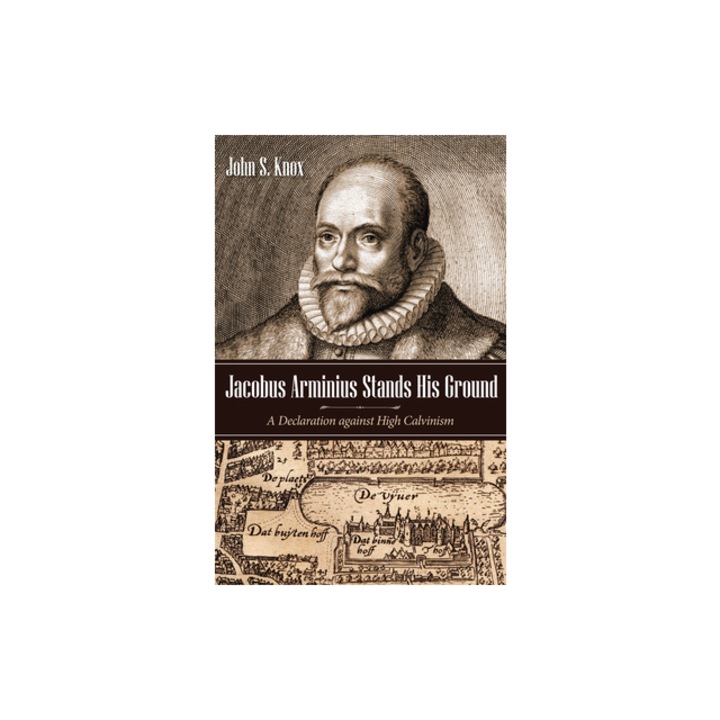 Jacobus Arminius Stands His Ground, John S. Knox (Author)