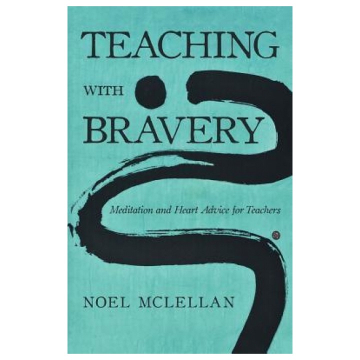 Teaching with Bravery: Meditation and Heart Advice for Teachers, Noel McLellan (Author)