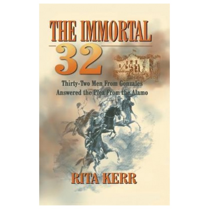 The Immortal 32: Thirty-Two Men from Gonzales Answered the Plea from the Alamo, Rita Kerr (Author)