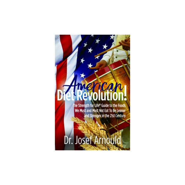 American Diet Revolution!: The Strength for Life(r) Guide to the Foods We Must and Must Not Eat to Be Leaner and Stronger in the 21st Century, Josef Arnould (Author)