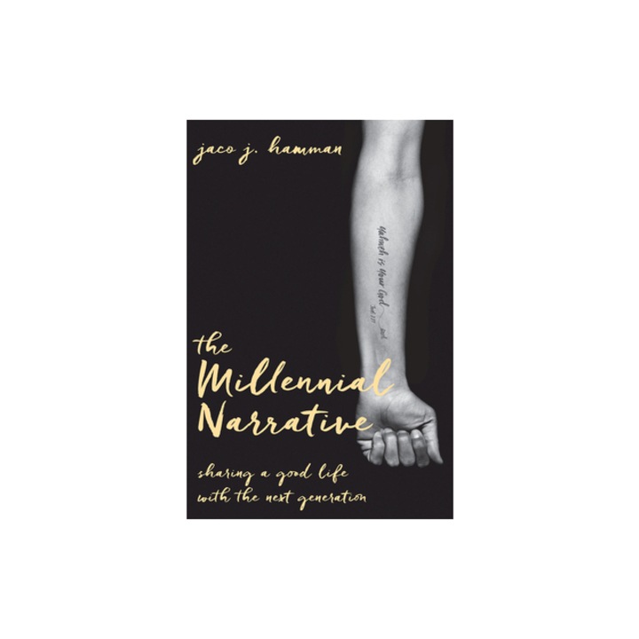 The Millennial Narrative: Sharing a Good Life with the Next Generation, Jaco J. Hamman (Author)