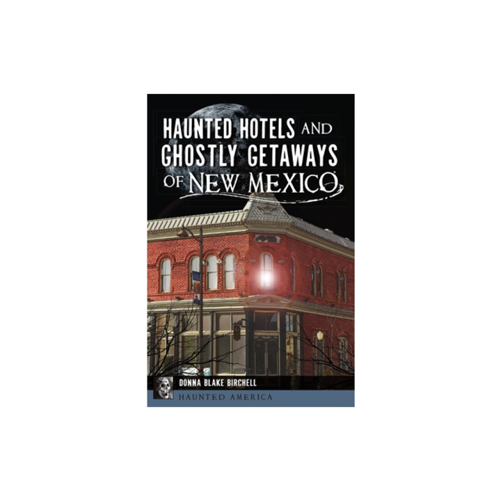 Haunted Hotels and Ghostly Getaways of New Mexico, Donna Blake Birchell (Author)