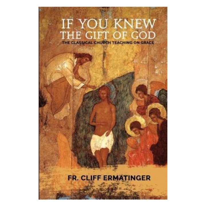 If You Knew the Gift of God: Grace: What It Is, What It Does, and How to Cooperate with It According to Church Teaching and Tradition, Cliff Ermatinger (Author)