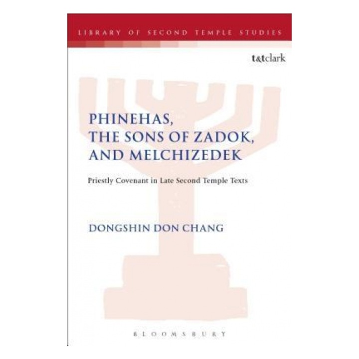 Phinehas, the Sons of Zadok, and Melchizedek: Priestly Covenant in Late Second Temple Texts, Dongshin Don Chang (Author)