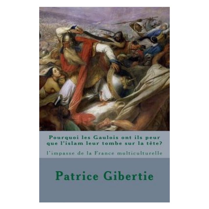 Pourquoi Les Gaulois Ont Ils Peur Que L'Islam Leur Tombe Sur La Tete?, Patrice Gibertie (Author)