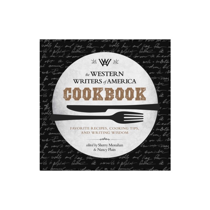 The Western Writers of America Cookbook: Favorite Recipes, Cooking Tips, and Writing Wisdom, Sherry Monahan (Author)