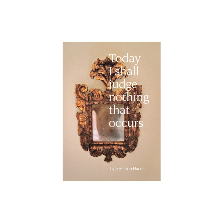 Lyle Ashton Harris: Today I Shall Judge Nothing That Occurs: Selections from the Ektachrome Archive, Lyle Ashton Harris (Photographer)