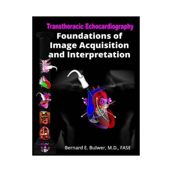 Transthoracic Echocardiography: Foundations of Image Acquisition and Interpretation, Bernard E. Bulwer MD (Author)
