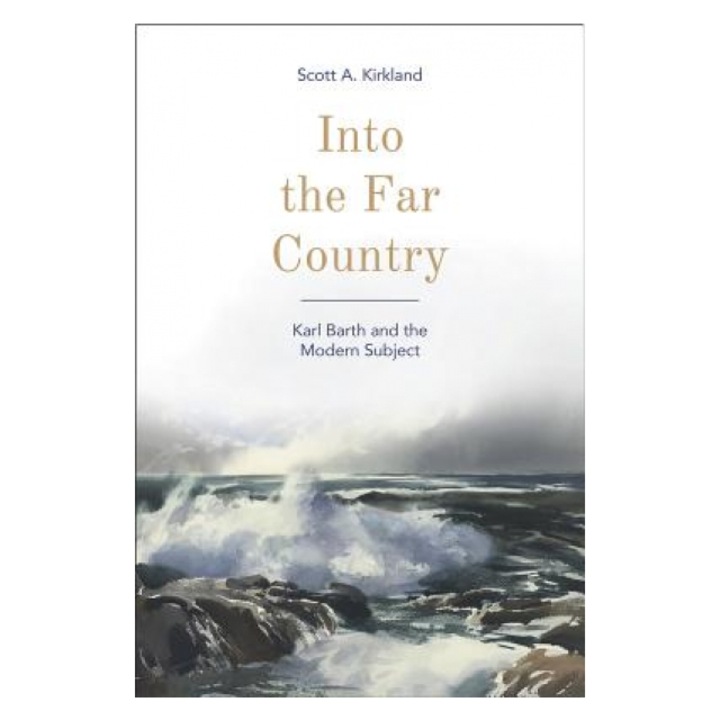 Into the Far Country: Karl Barth and the Modern Subject, Scott A. Kirkland (Author)