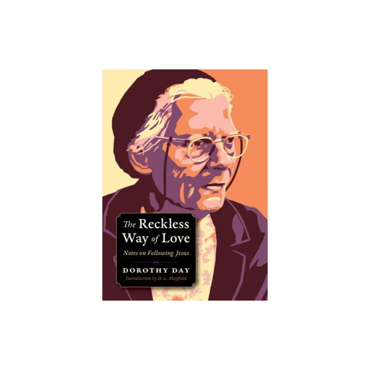 The Reckless Way of Love: Notes on Following Jesus, Dorothy Day (Author)