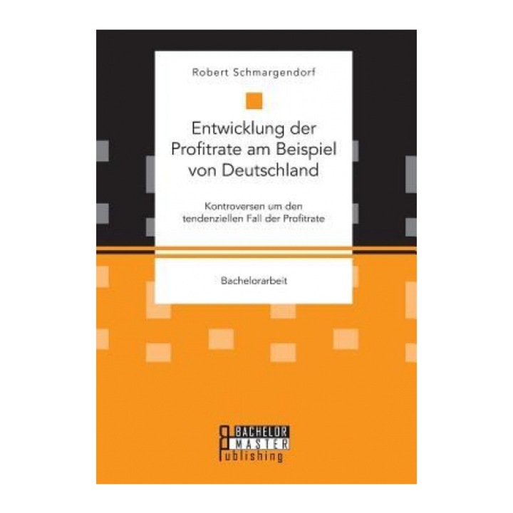 Entwicklung Der Profitrate Am Beispiel Von Deutschland. Kontroversen Um Den Tendenziellen Fall Der Profitrate - Robert Schmargendorf (Author)