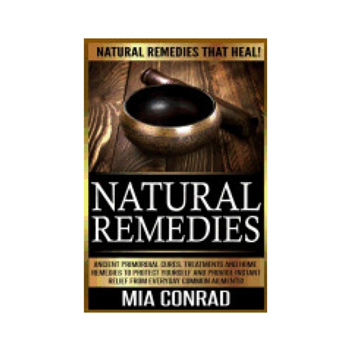 Natural Remedies: Natural Remedies That Heal! Ancient Primordial Cures, Treatments and Home Remedies to Protect Yourself and Provide Ins