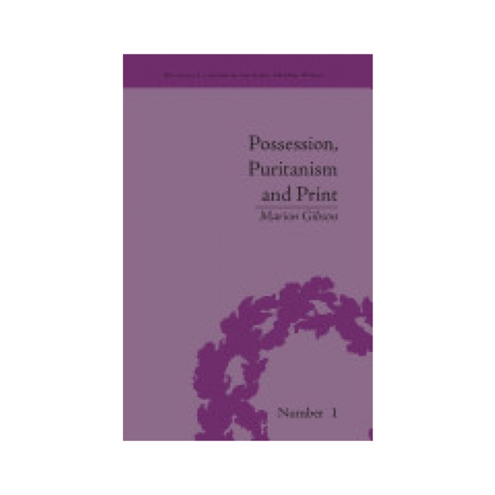 Possession, Puritanism and Print: Darrell, Harsnett, Shakespeare and the Elizabethan Exorcism Controversy