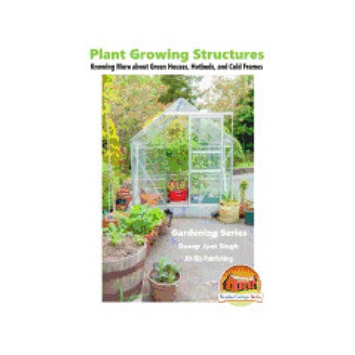 Plant Growing Structures - Knowing More about Green Houses, Hotbeds, and Cold Frames