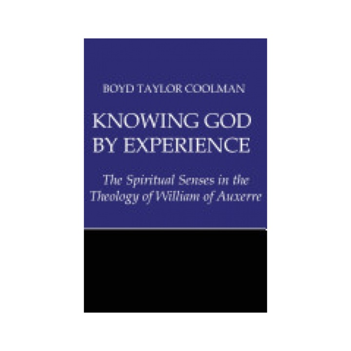 Knowing God by Experience: The Spiritual Senses in the Theology of William of Auxerre