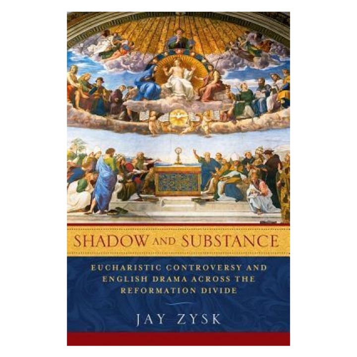 Shadow and Substance: Eucharistic Controversy and English Drama Across the Reformation Divide, Jay Zysk (Author)