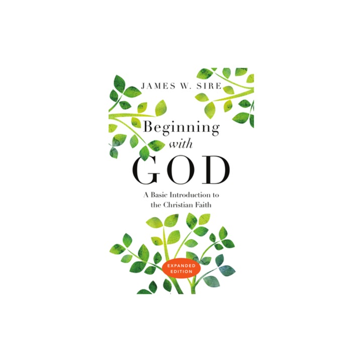 Beginning with God: A Basic Introduction to the Christian Faith, James W. Sire (Author)
