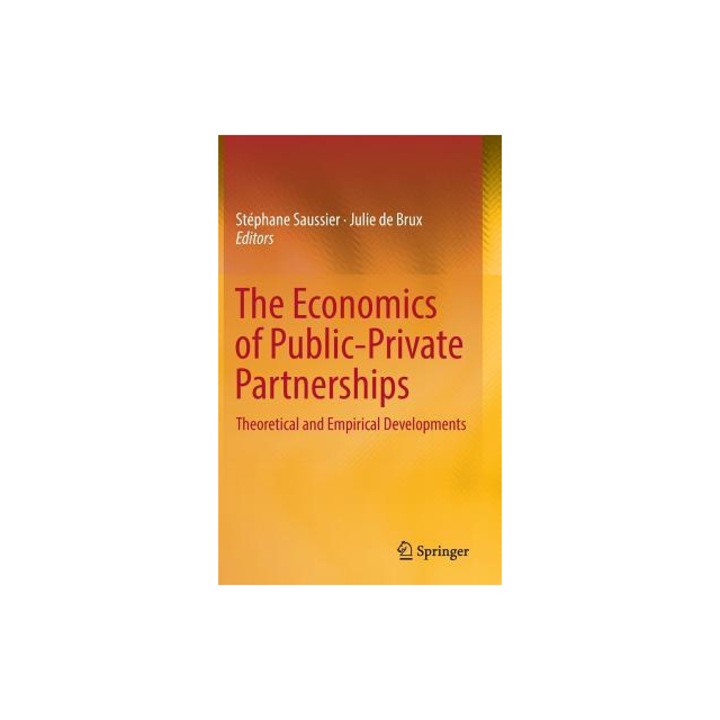The Economics of Public-Private Partnerships: Theoretical and Empirical Developments - Stephane Saussier (Editor)