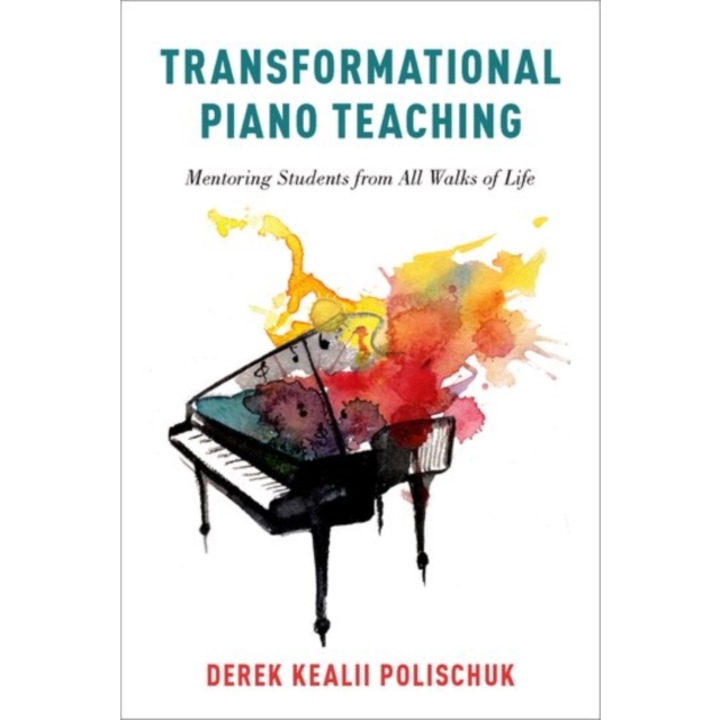 Transformational Piano Teaching: Mentoring Students from All Walks of Life, Derek Kealii Polischuk (Author)