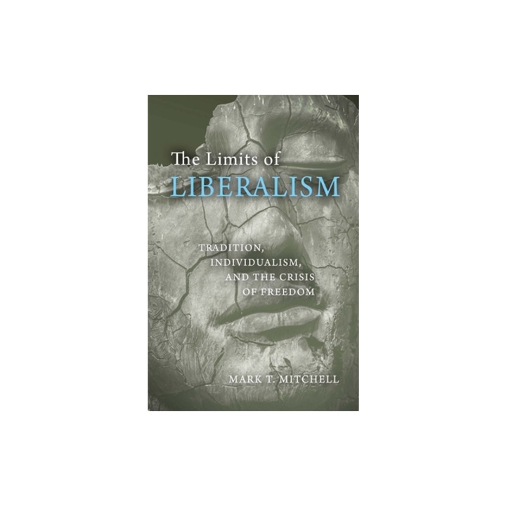 The Limits of Liberalism: Tradition, Individualism, and the Crisis of Freedom, Mark T. Mitchell (Author)