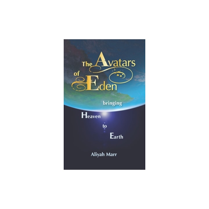 The Avatars of Eden: Bringing Heaven to Earth - Aliyah Marr (Author)