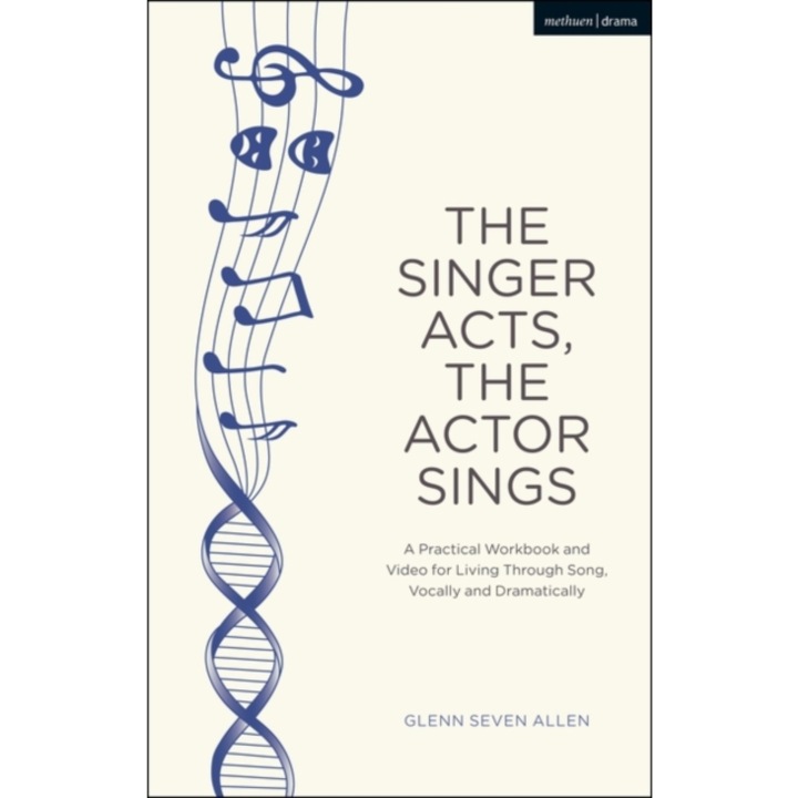 The Singer Acts/The Actor Sings: A Practical Guide to Living Through Song, Glenn Seven Allen (Author)