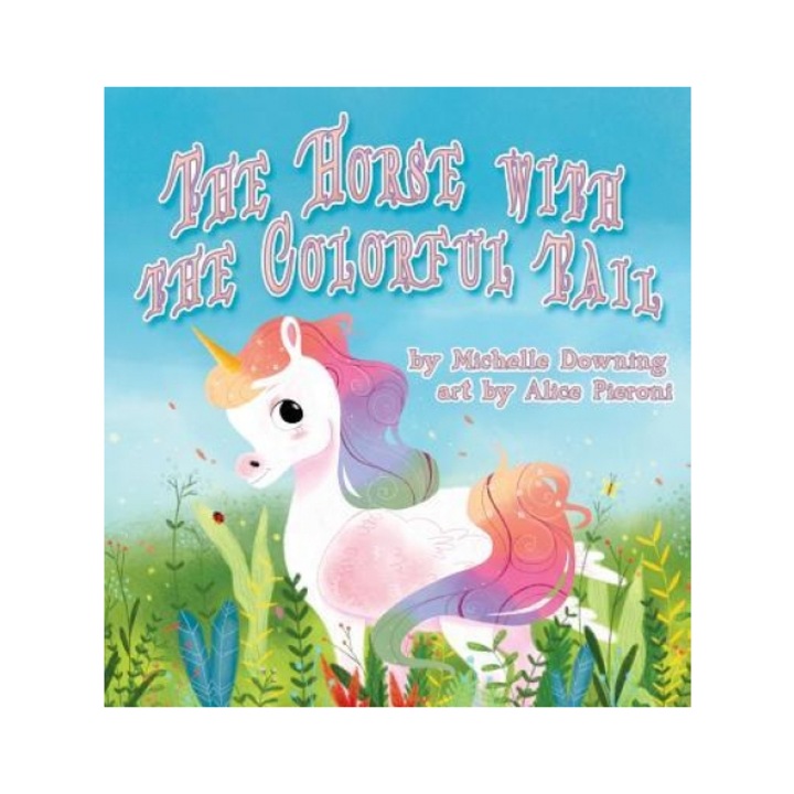 The Horse with the Colorful Tail, Michelle Downing (Author)