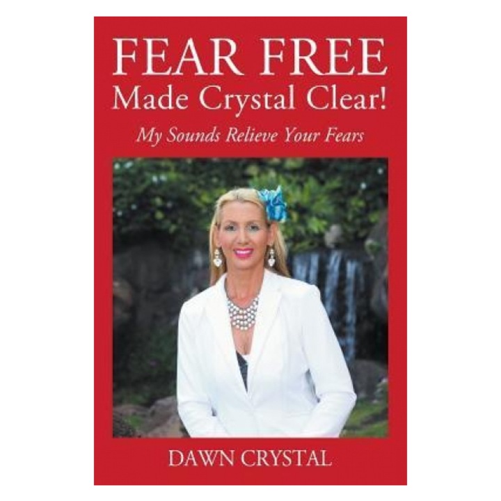 Fear Free Made Crystal Clear: My Sounds Relieve Your Fears, Dawn Crystal (Author)