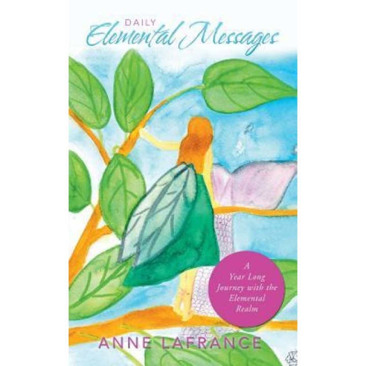 Daily Elemental Messages: A Year Long Journey with the Elemental Realm, Anne LaFrance (Author)