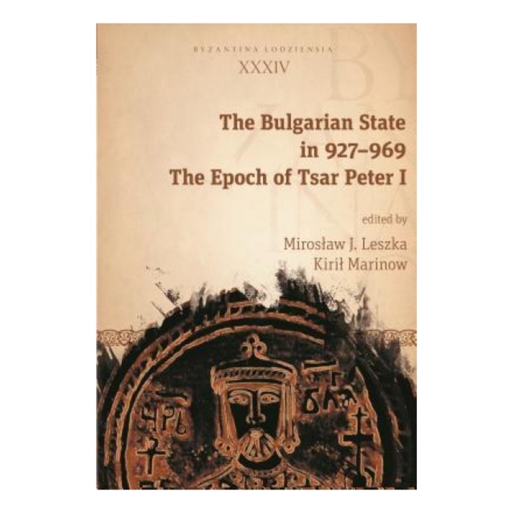 The Bulgarian State in 927-969: The Epoch of Tsar Peter I, Kiril Marinow (Editor)