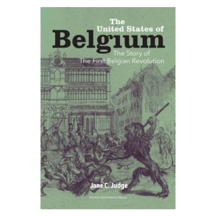 The United States of Belgium: The Story of the First Belgian Revolution, Jane C. Judge (Author)