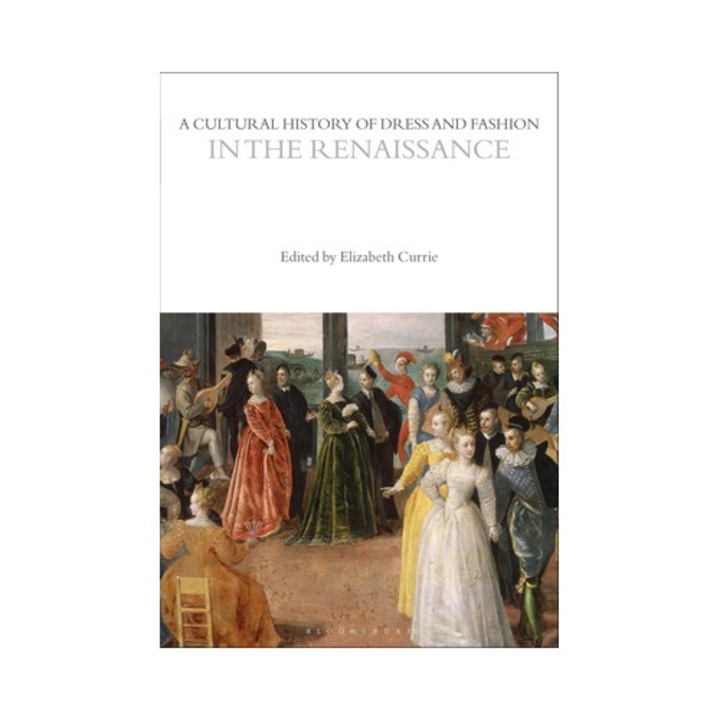 A Cultural History Of Dress And Fashion In The Renaissance - Elizabeth Currie