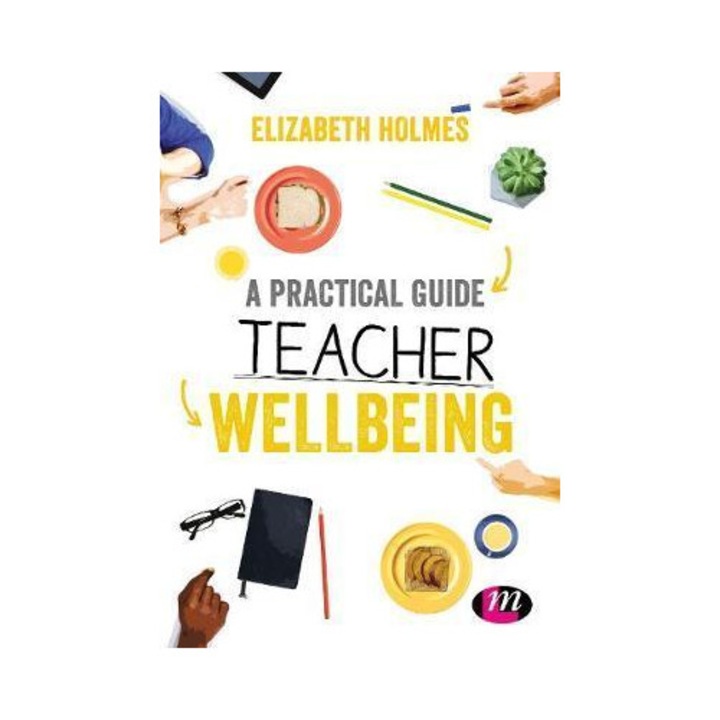 Practical Guide To Teacher Wellbeing - Elizabeth Holmes
