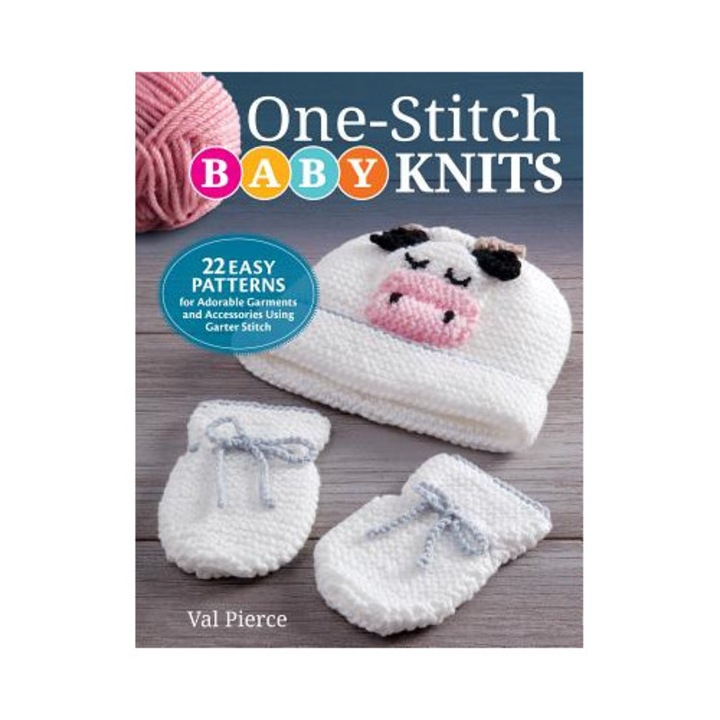 One-stitch Baby Knits: 22 Easy Patterns For Adorable Garments And Accessories Using Garter Stitch - Val Pierce