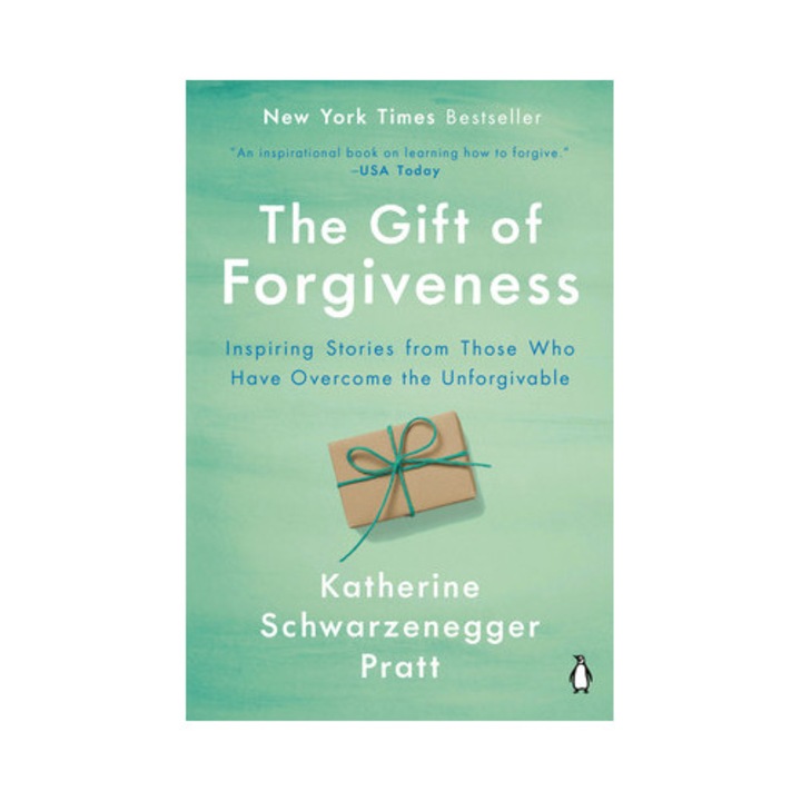 The Gift Of Forgiveness: Inspiring Stories From Those Who Have Overcome The Unforgivable - Katherine Schwarzenegger