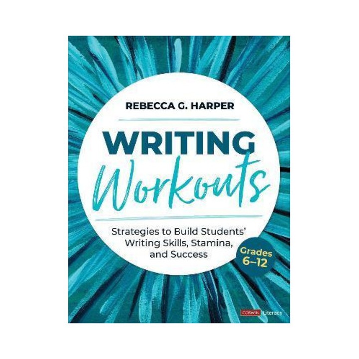 Writing Workouts, Grades 6-12: Strategies To Build Students' Writing Skills, Stamina, And Success - Rebecca G. Harper