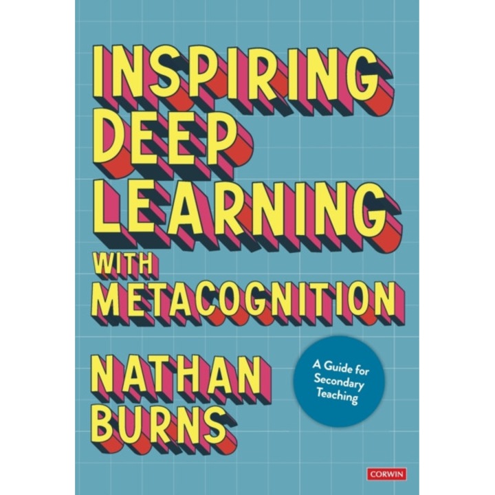 Inspiring Deep Learning With Metacognition: A Guide For Secondary Teaching - Nathan Burns