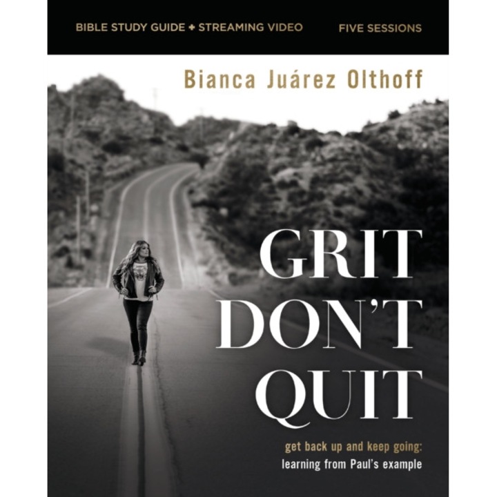 Grit Don't Quit Bible Study Guide Plus Streaming Video: Get Back Up And Keep Going - Learning From Paul's Example - Bianca Juarez Olthoff