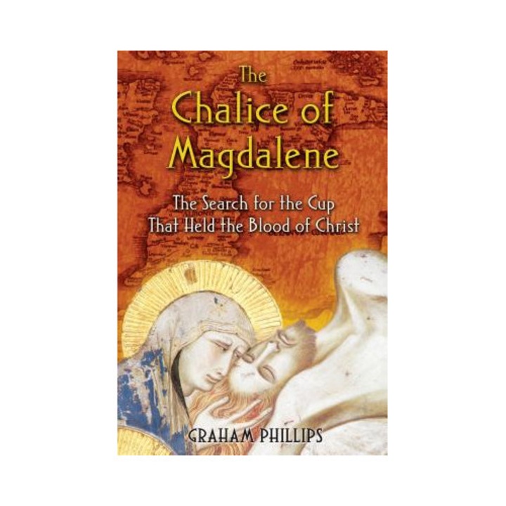 The Chalice Of Magdalene: The Search For The Cup That Held The Blood Of Christ - Graham Phillips