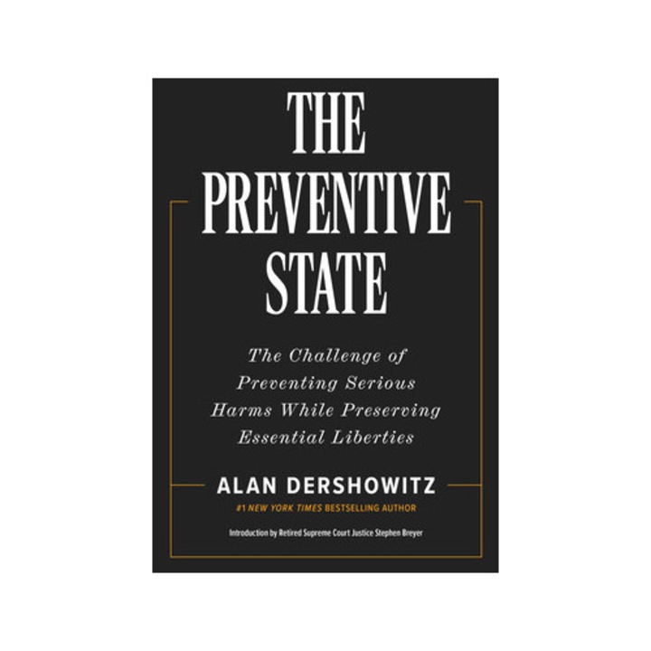 The Preventive State: The Challenge Of Preventing Serious Harms While Preserving Essential Liberties - Alan Dershowitz