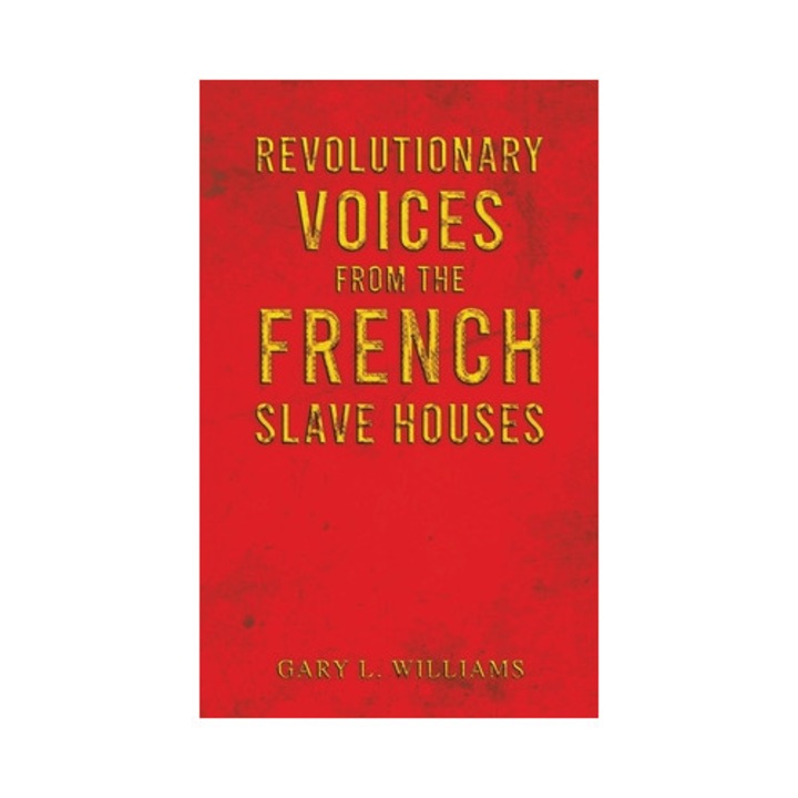 Revolutionary Voices From The French Slave Houses - Gary L. Williams