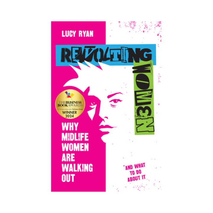 Revolting Women: Why Midlife Women Are Walking Out, And What To Do About It - Lucy Ryan