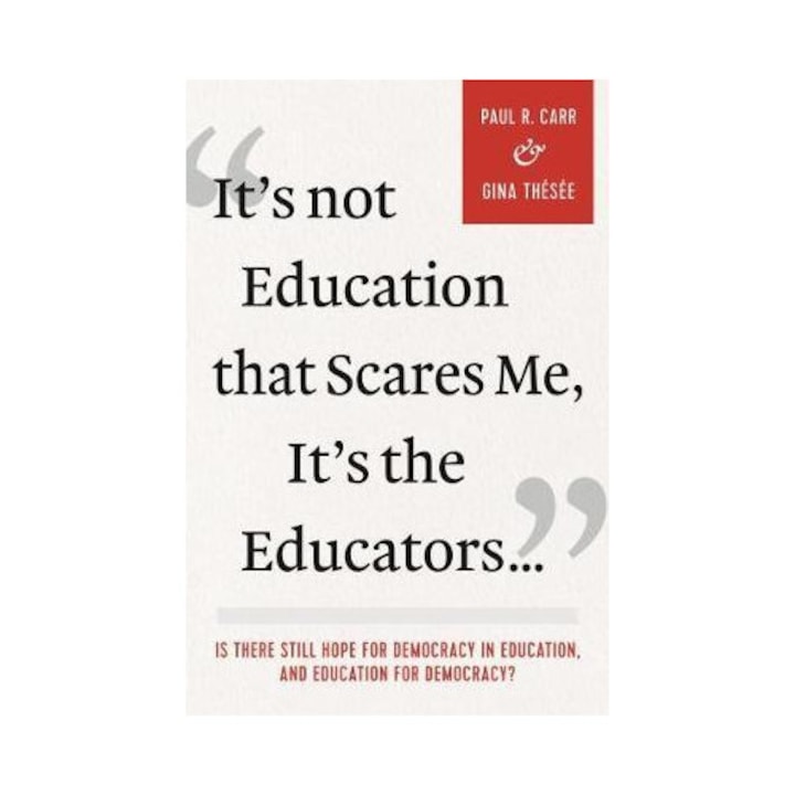 It's Not Education That Scares Me, It's The Educators... - Paul R Carr - Paul R. Carr