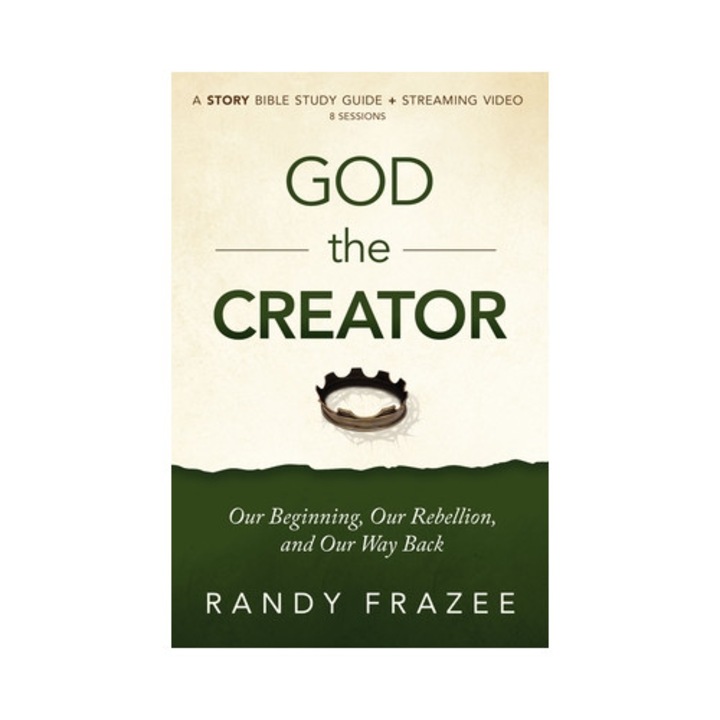 God The Creator Bible Study Guide Plus Streaming Video: Our Beginning, Our Rebellion, And Our Way Back - Randy Frazee