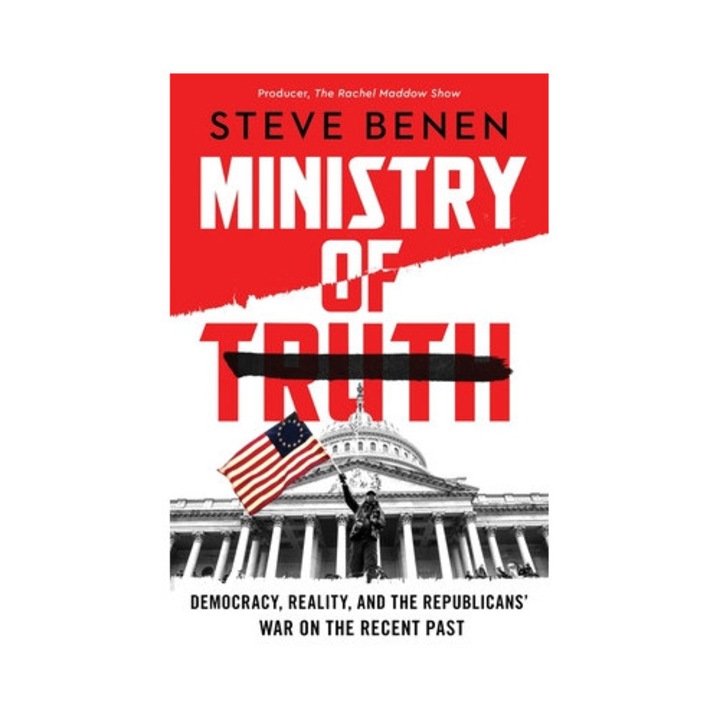 Ministry Of Truth: Democracy, Reality, And The Republicans' War On The Recent Past - Steve Benen