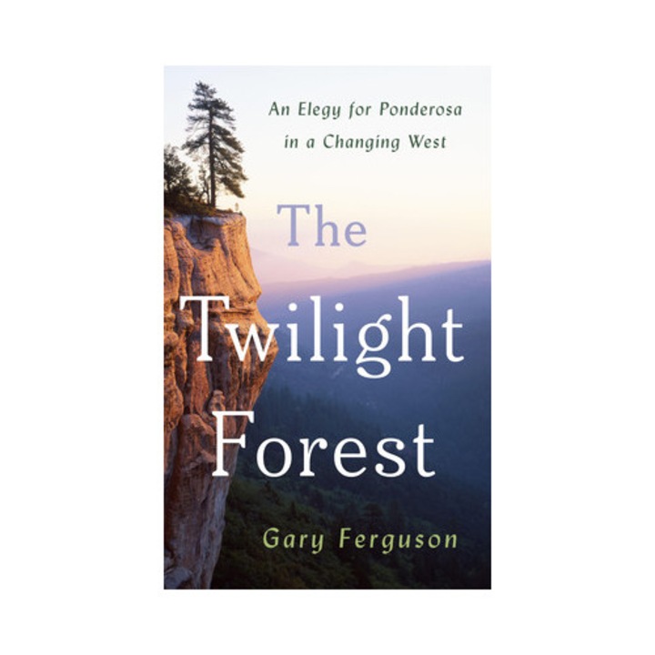 The Twilight Forest: An Elegy For Ponderosa In A Changing West, Gary Ferguson, 2025