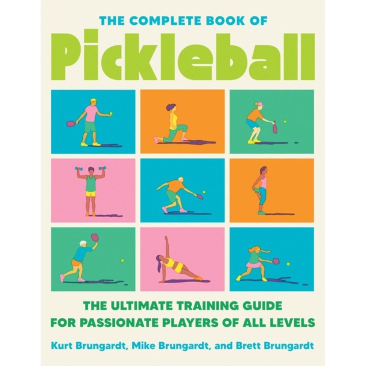 The Complete Book Of Pickleball: The Ultimate Training Guide For Passionate Players Of All Levels - Kurt Brungardt