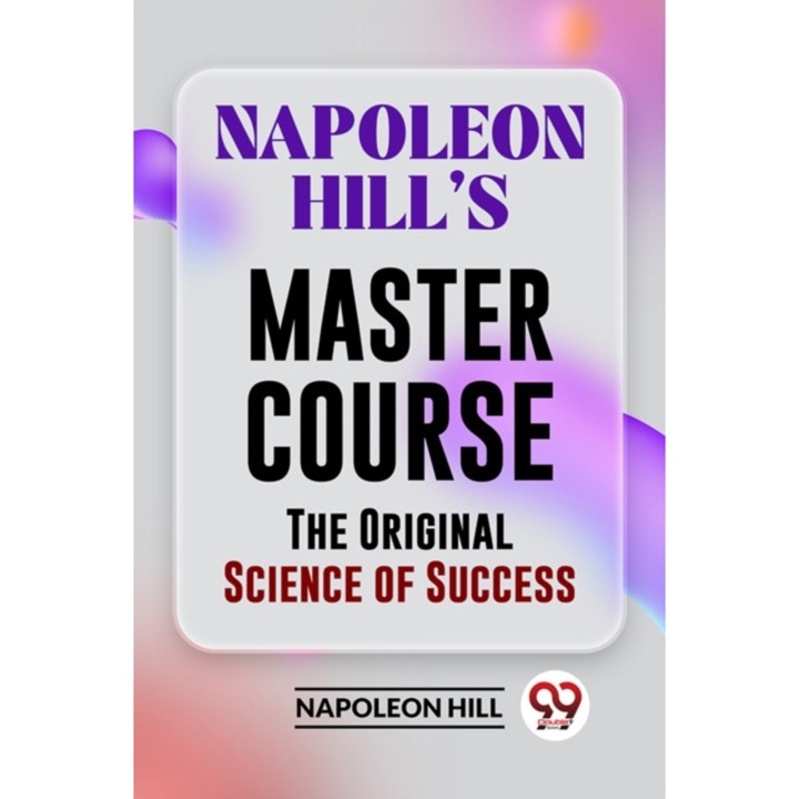Napoleon Hill's Master Course The Original Science Of Success - Napoleon Hill - eMAG.ro