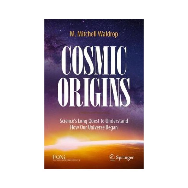 Cosmic Origins: Science's Long Quest To Understand How Our Universe Began - M. Mitchell Waldrop