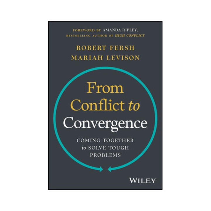 From Conflict To Convergence: Coming Together To Solve Tough Problems - Robert Fersh